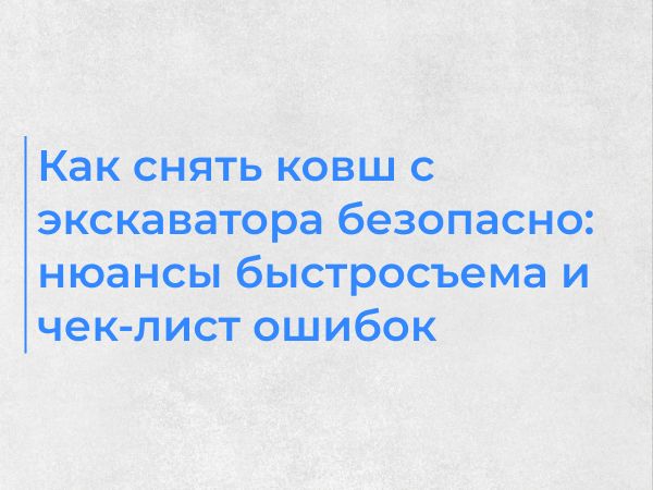Как снять ковш с экскаватора безопасно: нюансы быстросъема и чек-лист ошибок